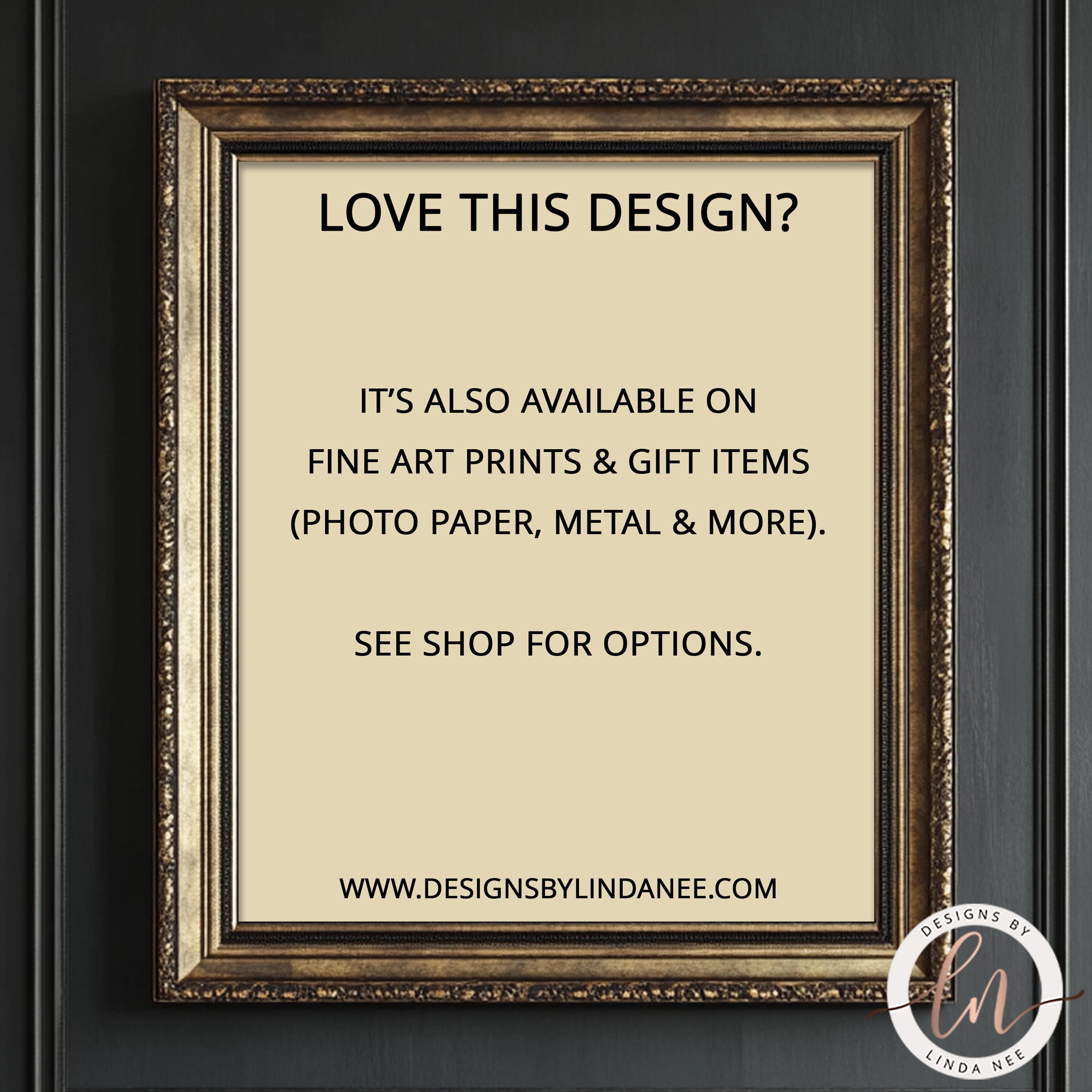 The image is a framed advertisement for fine art prints and gift items, including photo paper, metal, and more. It is available on fine art prints and gift items, and it is also available on fine art prints and gift items (photo paper, metal & more). The advertisement encourages viewers to see the options available at the shop. The website for the shop is www.DESIGNSBYLINDANEEE.com.