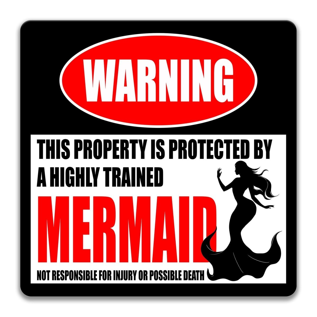 Industrial metal warning sign with a black, red, and white design. A red oval at the top reads "WARNING" in bold white. Center text states "THIS PROPERTY IS PROTECTED BY A HIGHLY TRAINED MERMAID" with "MERMAID" in large red font. Features a black silhouette of a mermaid with flowing hair and tail. Bottom text reads "NOT RESPONSIBLE FOR INJURY OR POSSIBLE DEATH." Professional aluminum sign shown with pre-drilled holes for wall mounting in a clean finish.