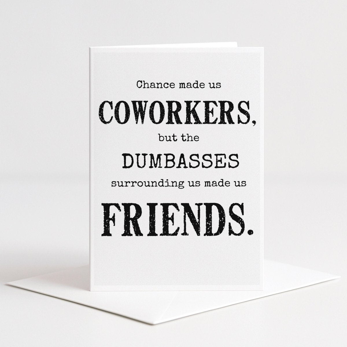 a humorous text that reads " Chance made us Coworkers, but the DUMBASSES surrounding us made us FRIENDS."