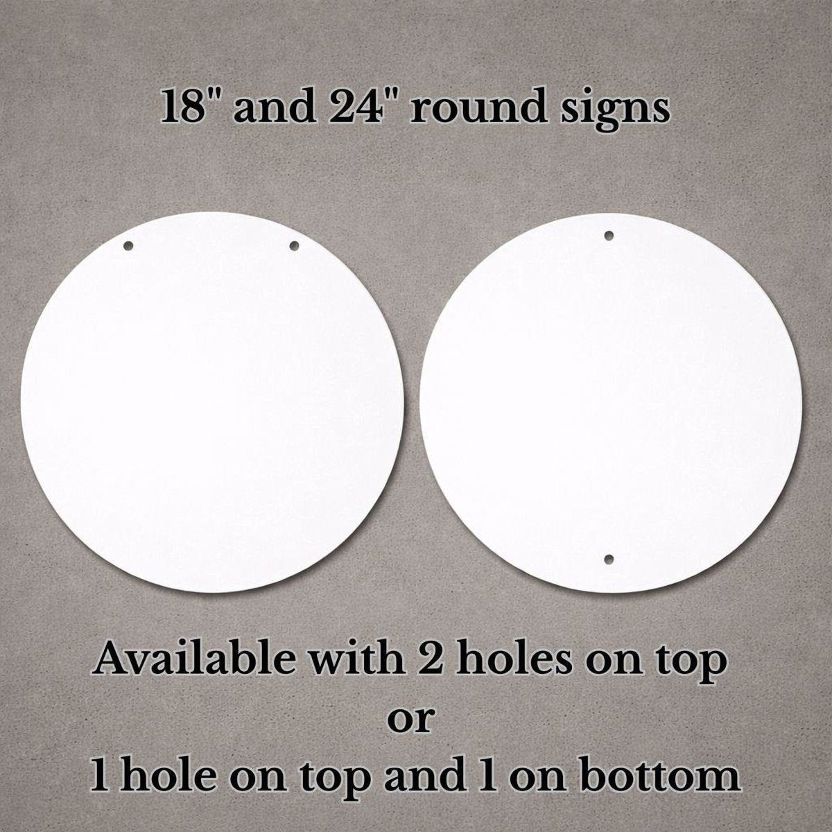 two round signs, one 18" and one 24" in size, available with 2 holes on top or 1 hole on top and 1 hole on bottom.