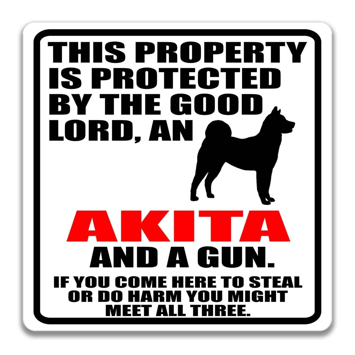 a sign that reads "THIS PROPERTY IS PROTECTED BY THE GOOD LORD, AN AKITA AND A GUN. IF YOU COME HERE TO STEAL OR DO HARM YOU MIGHT MEET ALL THREE."