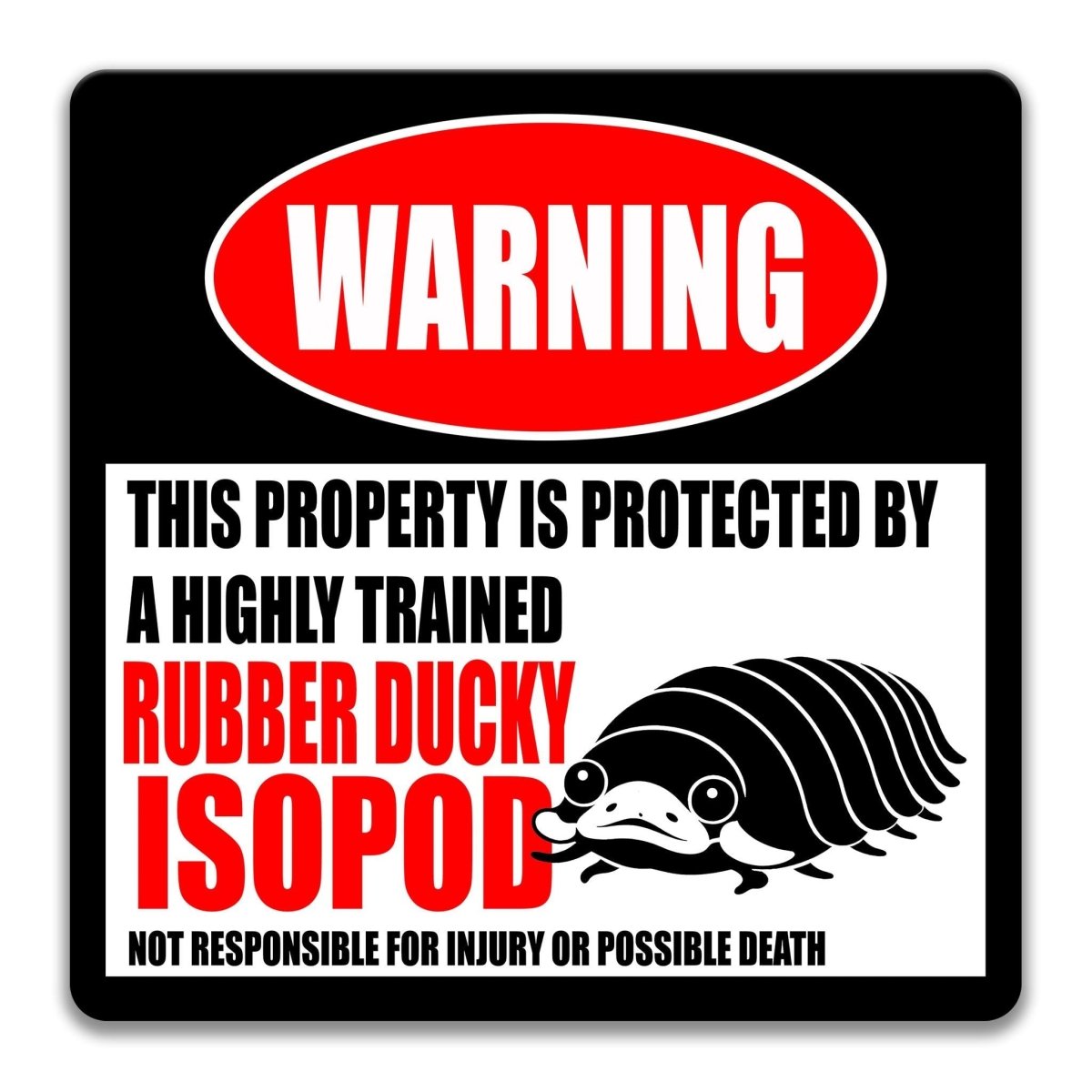 a warning sign that says "WARNING" and "THIS PROPERTY IS PROTECTED BY A highly trained RUBBER DUCKY ISOPOD". The sign also states that the property is not responsible for injury or possible death.
