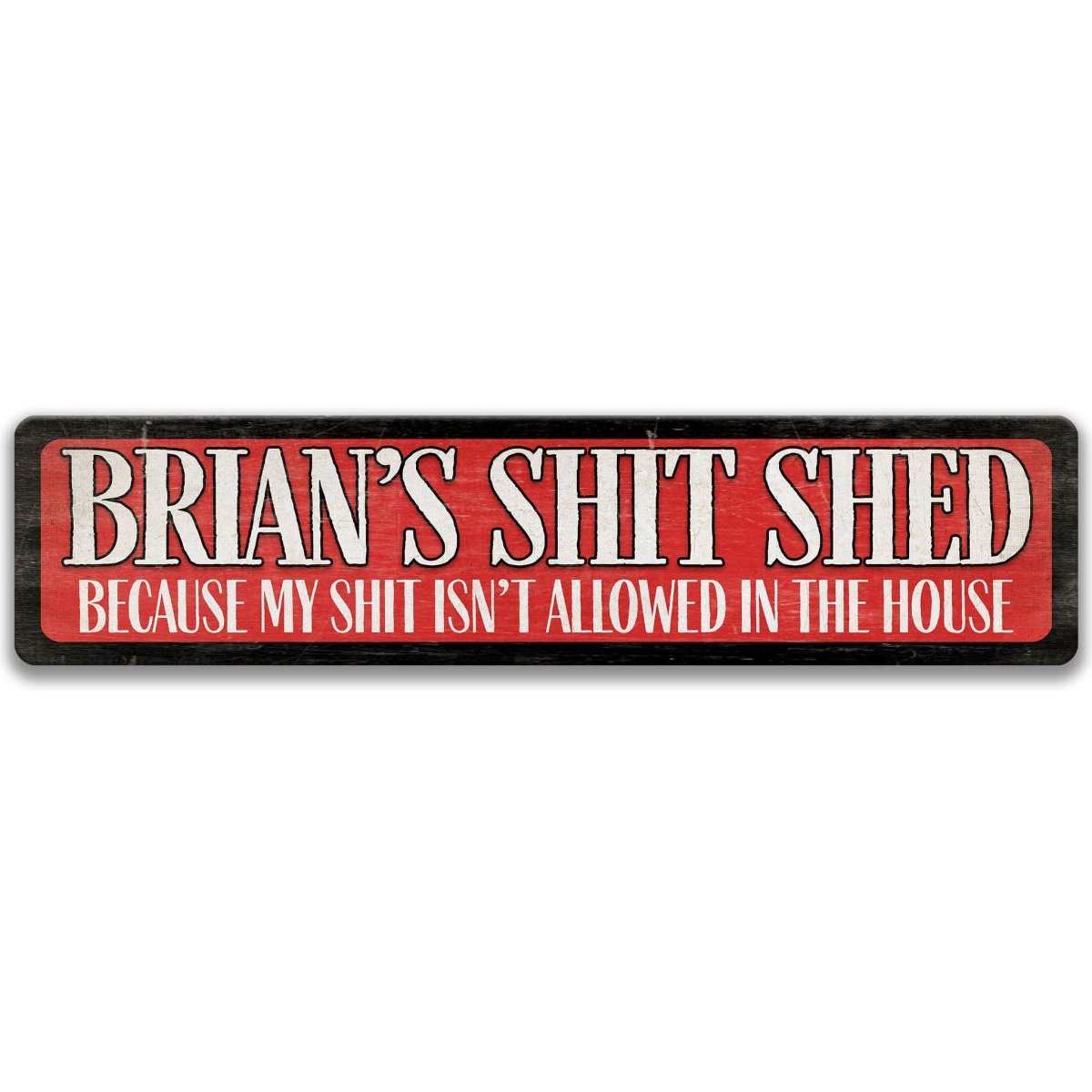 a sign with the text "BRIAN'S SHIT SHED" in bold letters, with the phrase "BECAUSE MY SHIT ISN'T ALLOWED IN THE HOUSE" underneath.