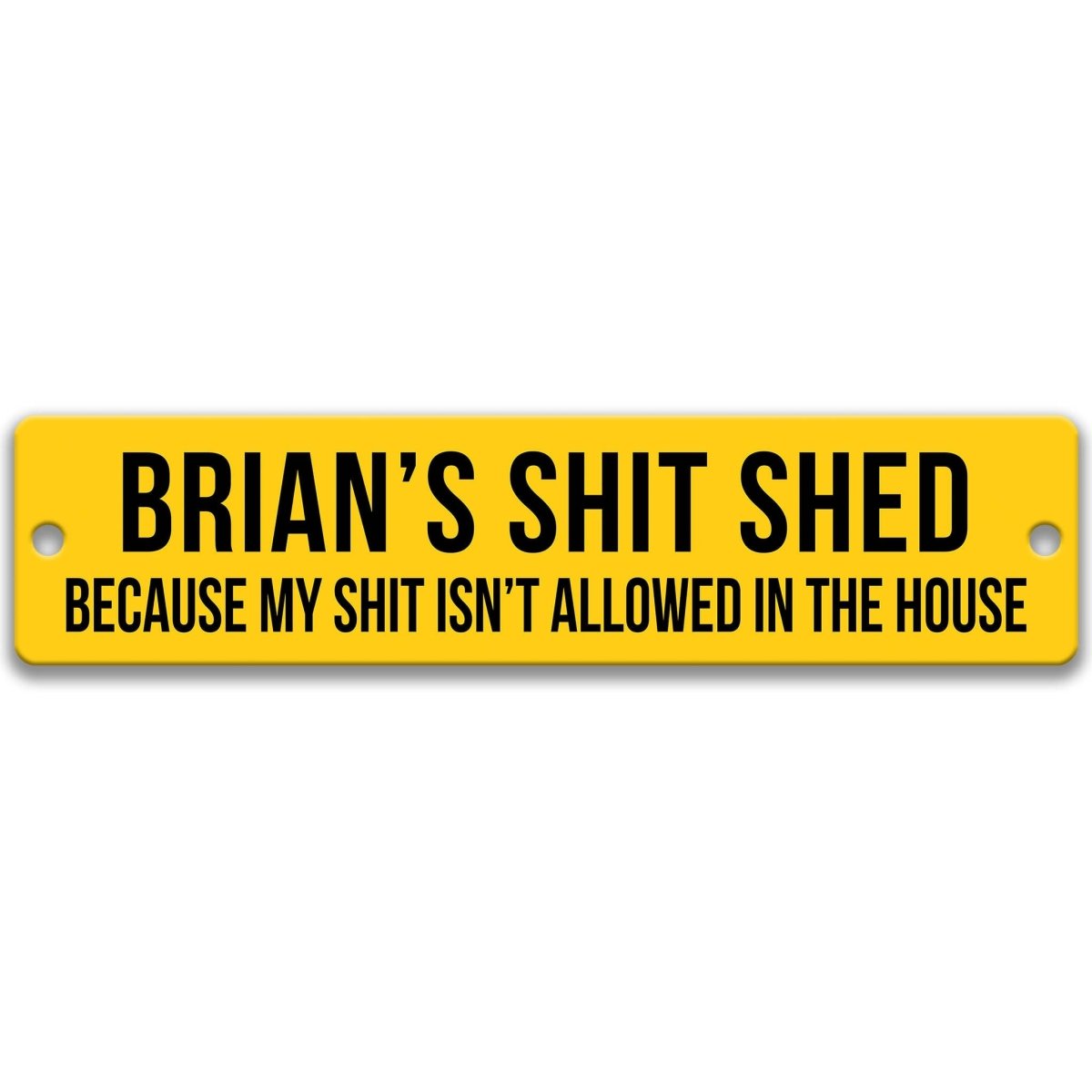 A yellow sign with black text that reads "BRIAN'S SHIT SHED BECAUSE MY SHIT ISN'T ALLOWED IN THE HOUSE".