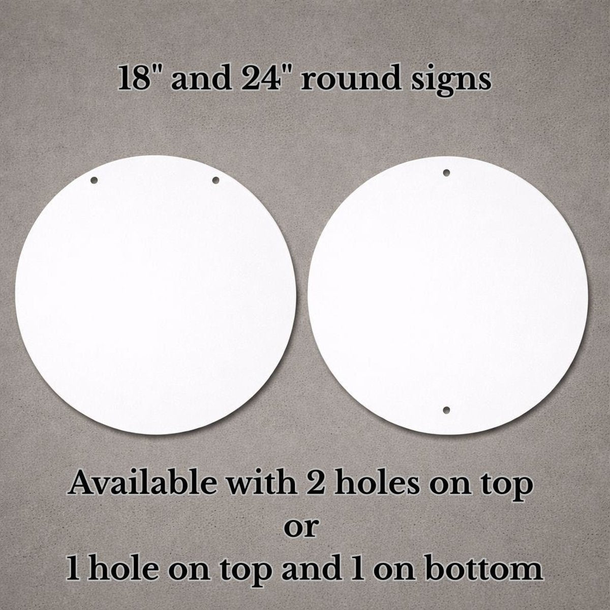 two round signs, one 18" and one 24" in size, available with 2 holes on top or 1 hole on top and 1 hole on bottom.