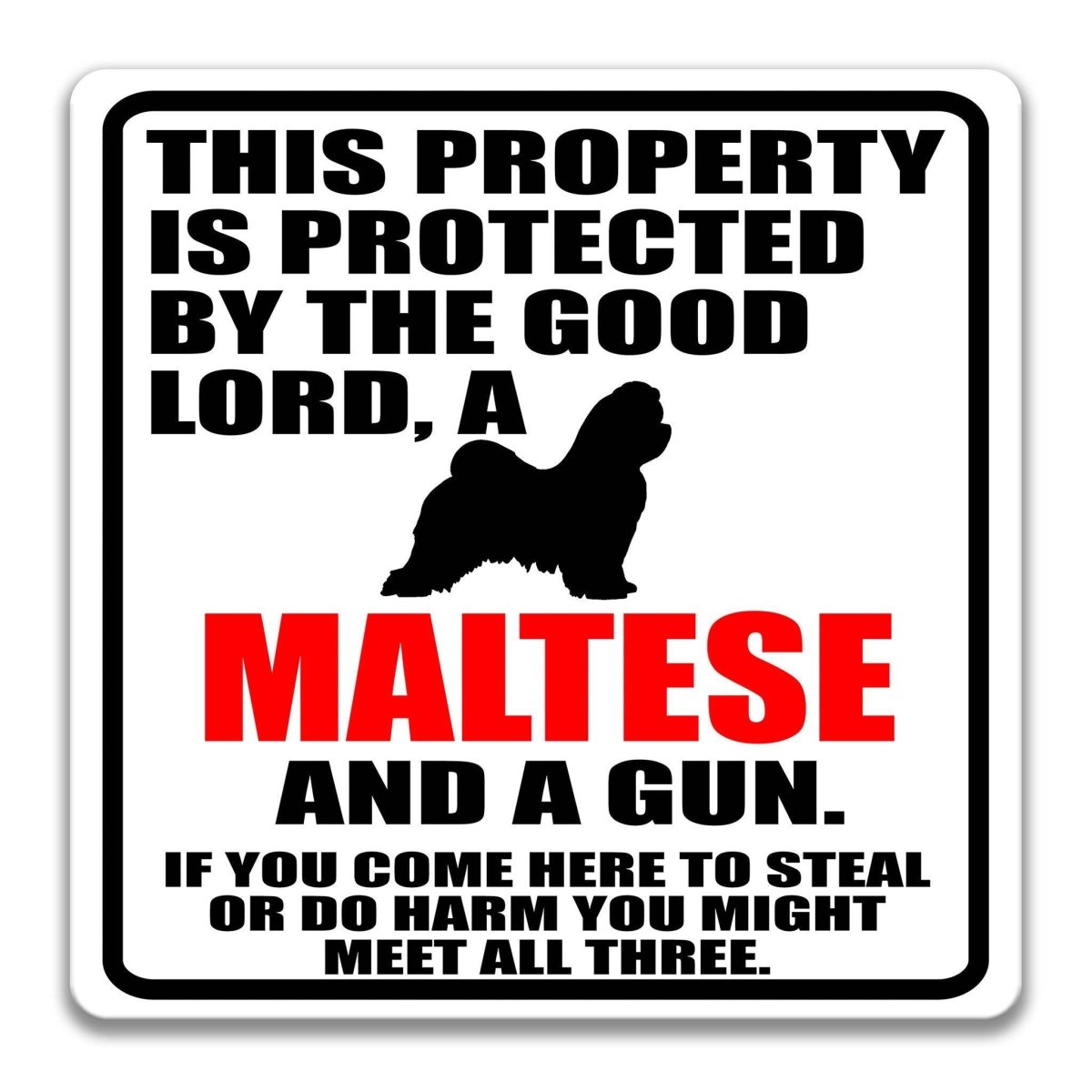 a sign with a black silhouette of a Maltese dog and text that reads "This property is protected by the good Lord, a Maltese and a gun. If you come here to steal or do harm you might meet all three."
