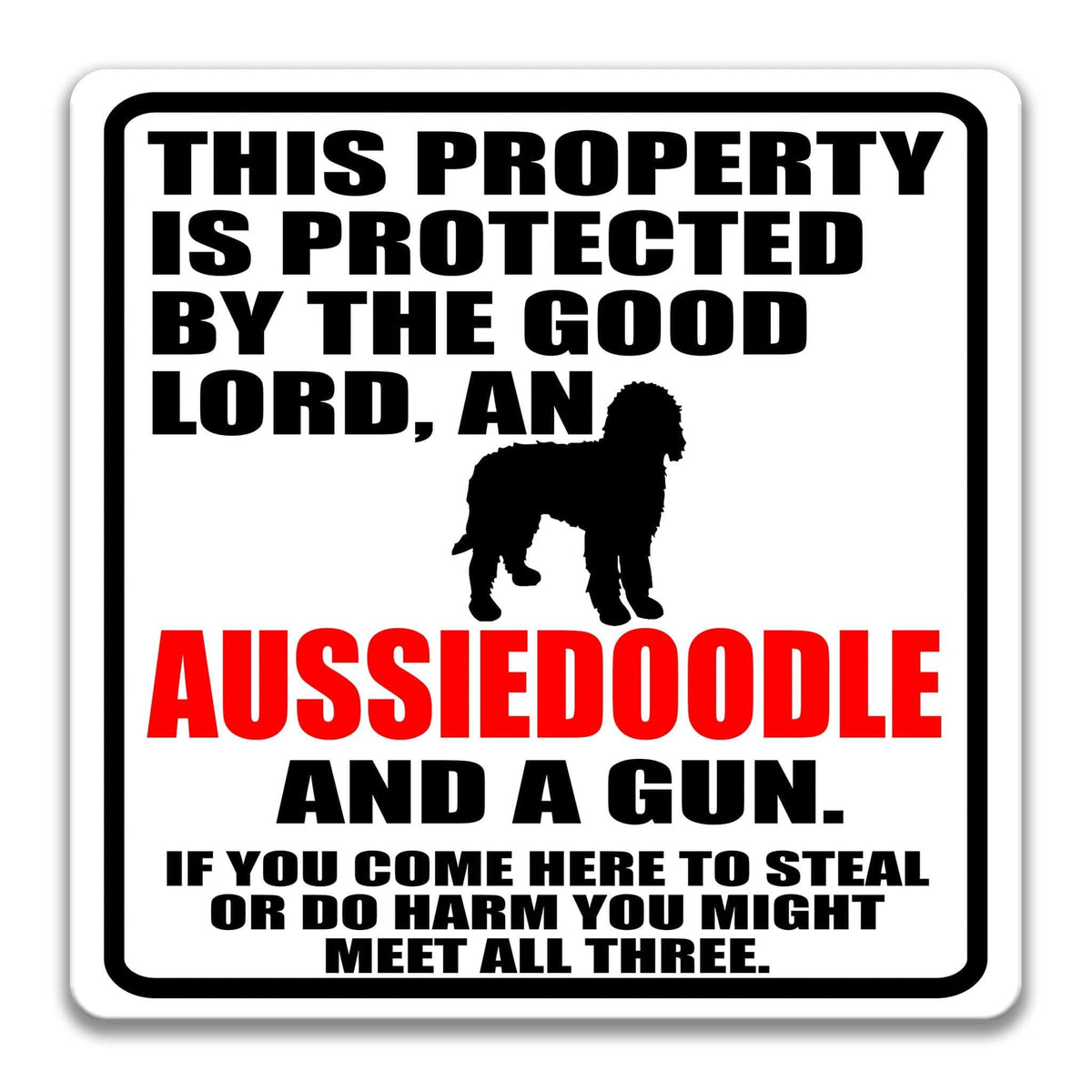 a sign with a warning message about a property being protected by a good Lord and an Aussiedoodle, and a gun. The sign also includes a cautionary note about potential theft or harm if someone comes to steal or harm the dog.