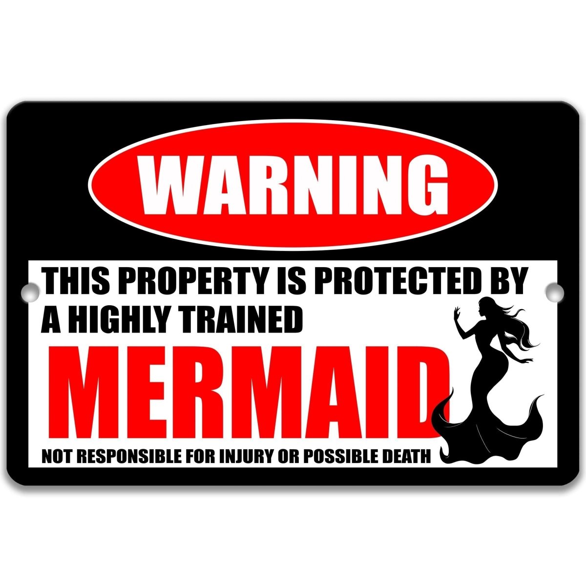 Industrial metal warning sign with a black, red, and white design. A red oval at the top reads "WARNING" in bold white. Center text states "THIS PROPERTY IS PROTECTED BY A HIGHLY TRAINED MERMAID" with "MERMAID" in large red font. Features a black silhouette of a mermaid with flowing hair and tail. Bottom text reads "NOT RESPONSIBLE FOR INJURY OR POSSIBLE DEATH." Professional aluminum sign shown with pre-drilled holes for wall mounting in a clean finish.