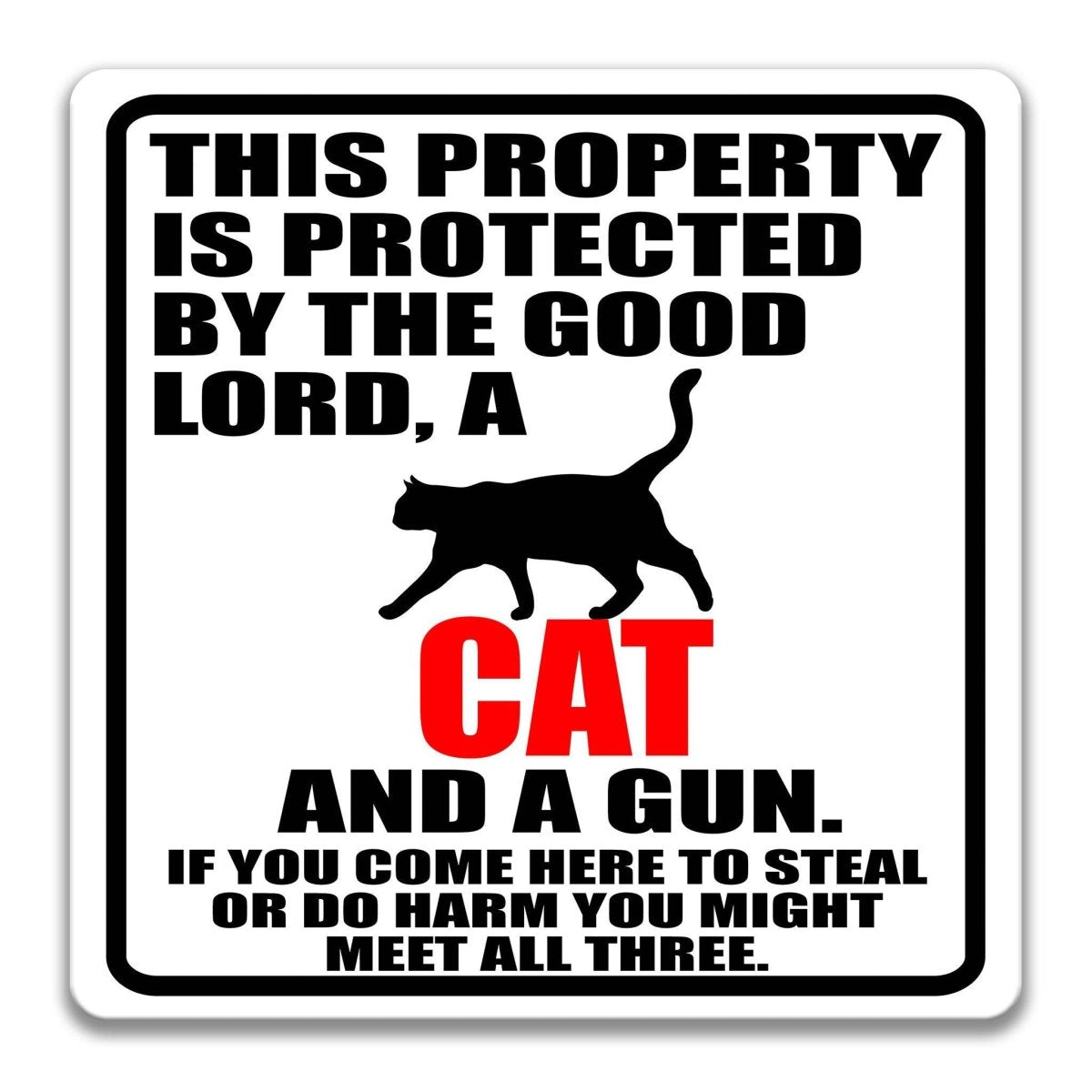 a sign with a black silhouette of a cat and the text "This property is protected by the good Lord, a cat, and a gun. If you come here to steal or do harm you might meet all three."