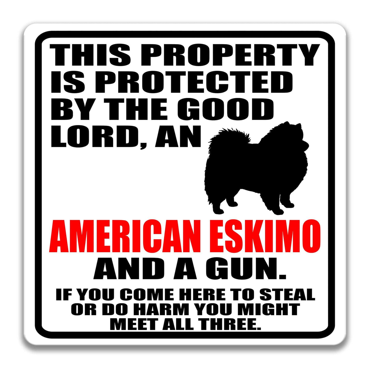 a sign that reads "THIS PROPERTY IS PROTECTED BY THE GOOD LORD, AN AMERICAN ESKIMO AND A GUN. IF YOU COME HERE TO STEAL OR DO HARM YOU MIGHT MEET ALL THREE."