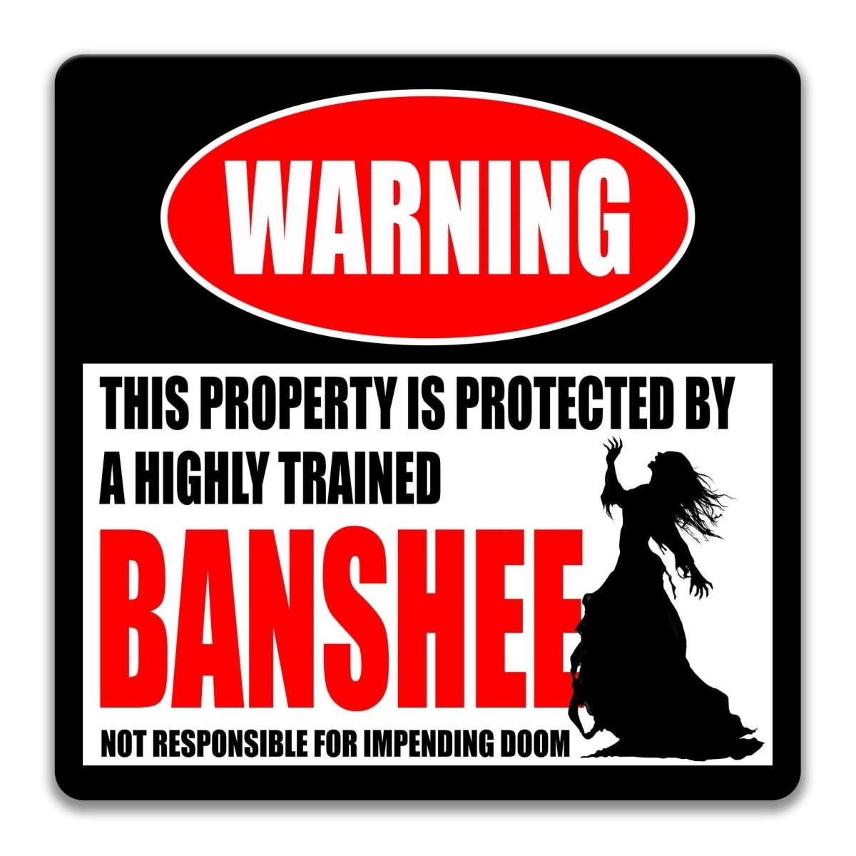 Industrial metal warning sign with a black, red, and white design. A red oval at the top reads "WARNING" in bold white. Center text states "THIS PROPERTY IS PROTECTED BY A HIGHLY TRAINED BANSHEE" with "BANSHEE" in large red font. Features a black silhouette of a banshee with long flowing hair and reaching arms. Bottom text reads "NOT RESPONSIBLE FOR IMPENDING DOOM." Professional aluminum sign with pre-drilled holes for mounting in a clean finish for paranormal decor.