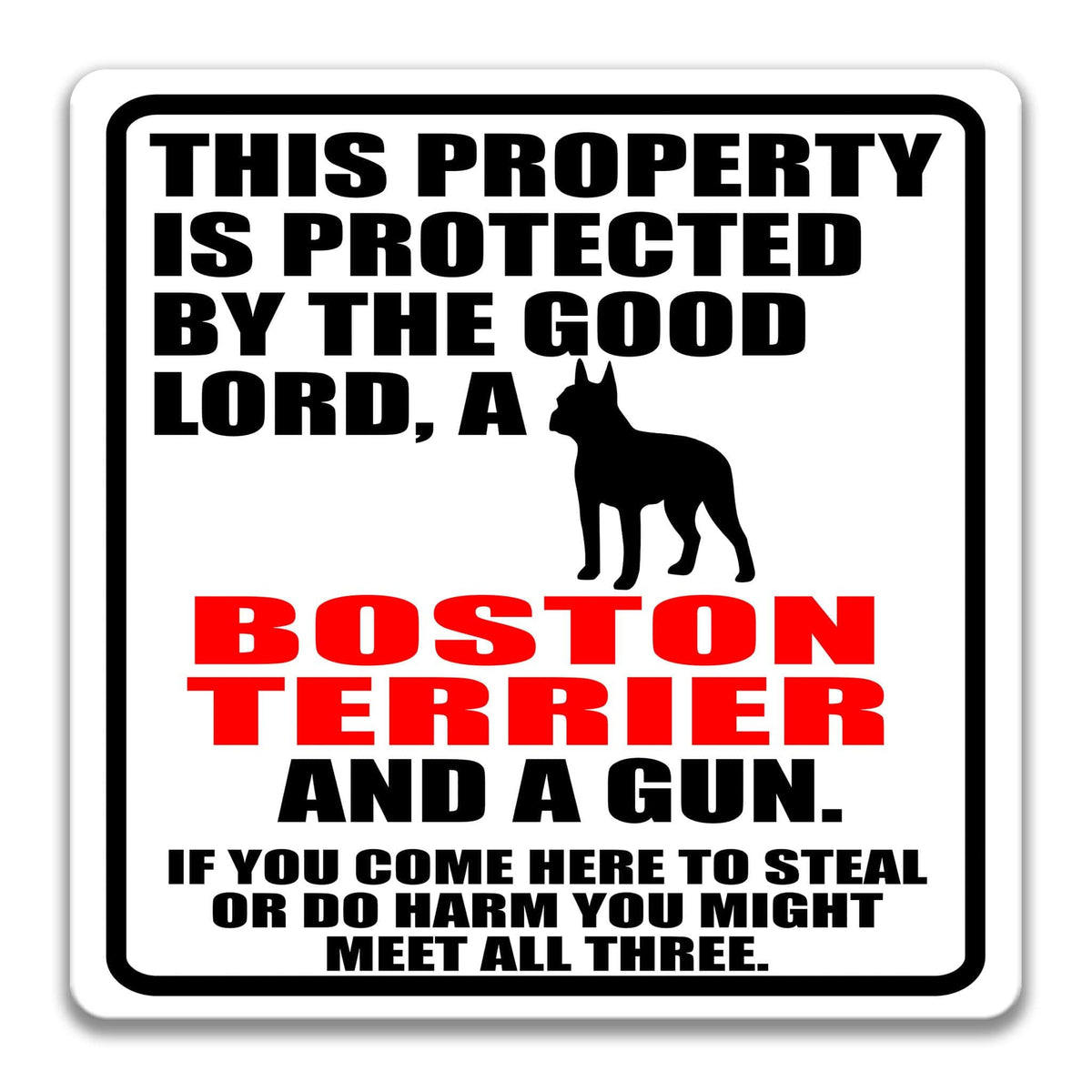 a sign with a warning message about a property, specifically a Boston Terrier, and a gun. The sign states that the property is protected by the good Lord, a Boston Terrier, and a gun. It also warns that if someone comes to steal or harm, they might encounter all three of these elements.