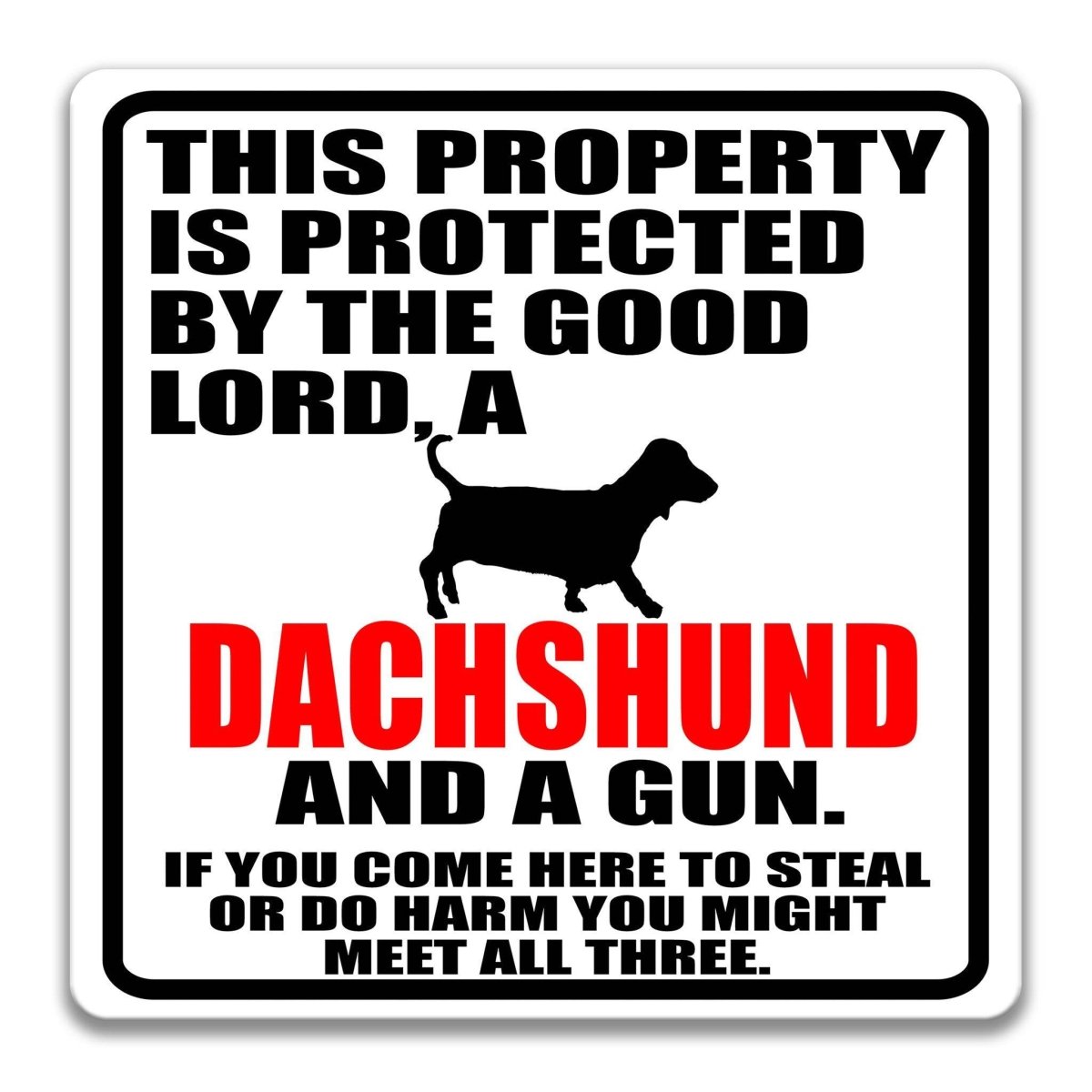 a sign that reads "THIS PROPERTY IS PROTECTED BY THE GOOD LORD, A DACHSHUND AND A GUN. IF YOU COME HERE TO STEAL OR DO HARM YOU MIGHT MEET ALL THREE."