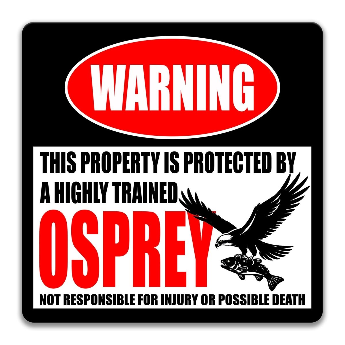Osprey property warning sign printed on aluminum, stating protection by a highly trained osprey and a tongue in cheek disclaimer