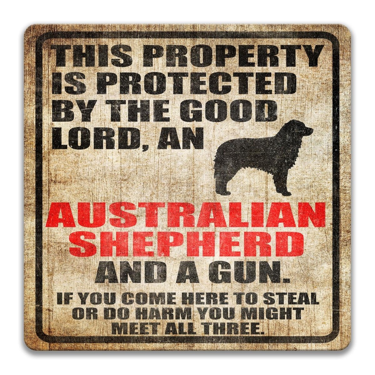 The image is a sign that reads "This property is protected by the good Lord, an Australian Shepherd and a gun. If you come here to steal or do harm, you might meet all three."