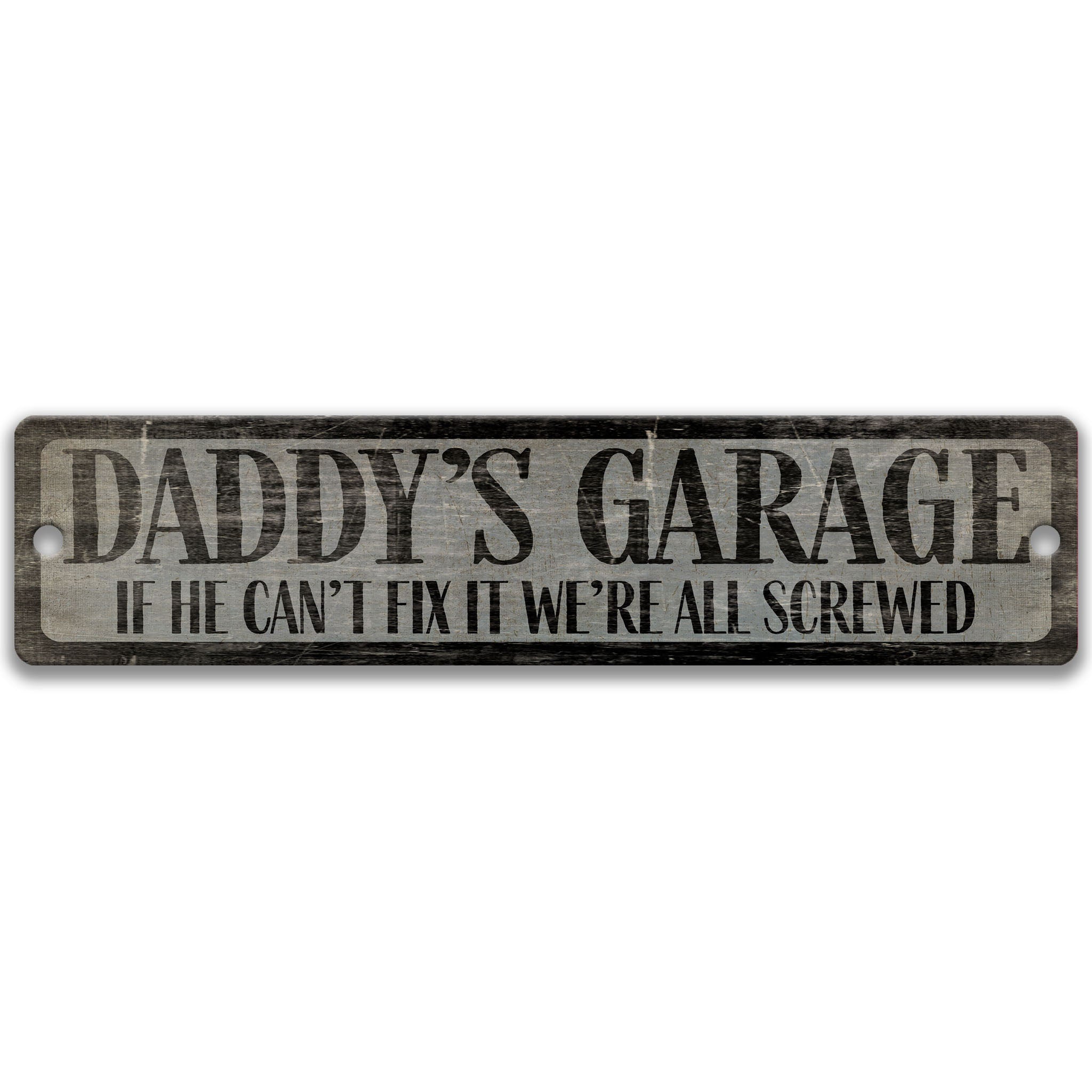 a sign with the text "DADDY'S GARAGE IF HE CAN'T FIX IT WE'RE ALL SCREWED" in a distressed, weathered appearance.