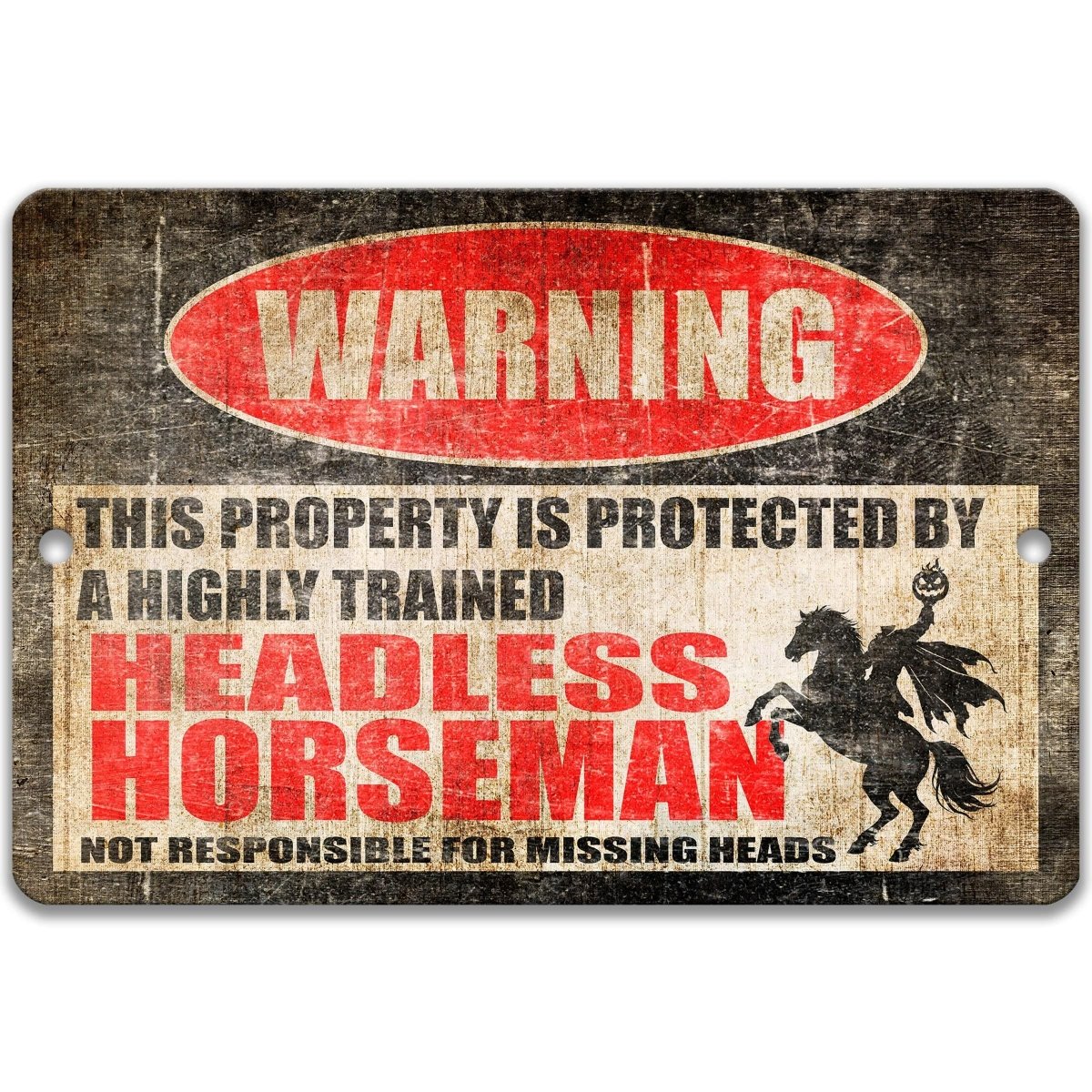 Industrial metal warning sign with a heavily distressed, weathered vintage finish. A red oval at the top reads "WARNING" in faded white. Center text states "THIS PROPERTY IS PROTECTED BY A HIGHLY TRAINED HEADLESS HORSEMAN" with "HEADLESS HORSEMAN" in large red font. Features a black silhouette of a headless rider on a rearing horse holding a jack-o'-lantern. Bottom text reads "NOT RESPONSIBLE FOR MISSING HEADS." Aluminum sign with pre-drilled holes for mounting.