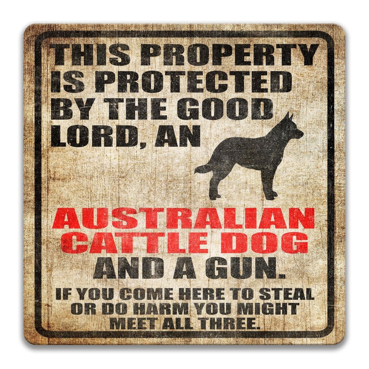 The image is a sign that warns people about the presence of an Australian Cattle Dog and a gun, and cautions that if someone comes to steal or harm them, they might encounter all three.