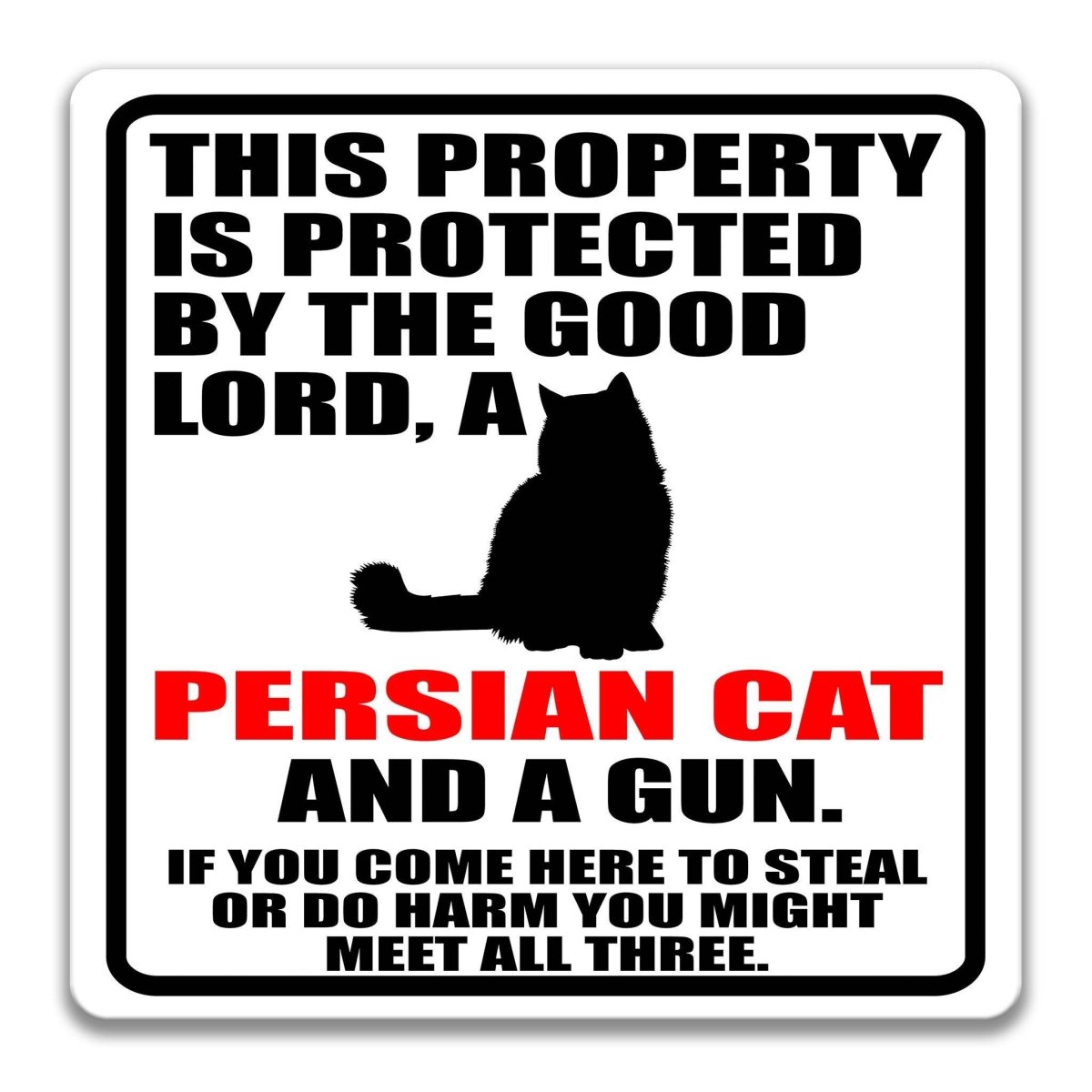a sign that reads "This property is protected by the good Lord, a Persian cat and a gun. If you come here to steal or do harm you might meet all three."