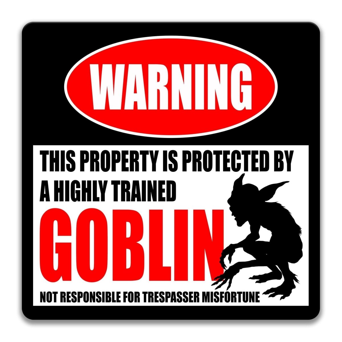 a warning sign that says "WARNING" and "THIS PROPERTY IS PROTECTED BY A highly trained GOBlin".
