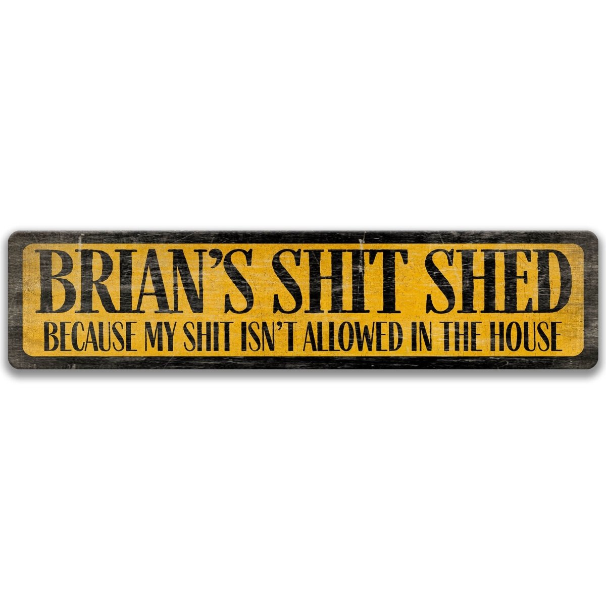 A wooden sign with the text "BRIAN'S SHIT SHED" in bold black letters, with the phrase "BECAUSE MY SHIT ISN'T ALLOWED IN THE HOUSE" in smaller black letters below.